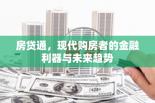 资中房贷通，现代购房者的金融利器与未来趋势