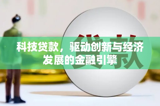 资中科技贷款，驱动创新与经济发展的金融引擎