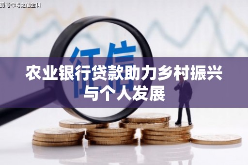 资中农业银行贷款助力乡村振兴与个人发展