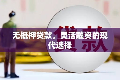 资中无抵押贷款，灵活融资的现代选择