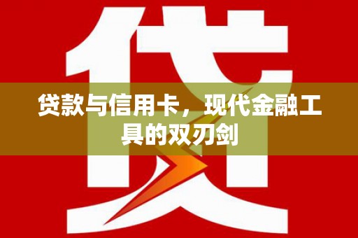 资中贷款与信用卡，现代金融工具的双刃剑