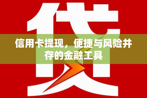资中信用卡提现，便捷与风险并存的金融工具
