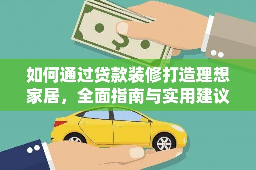 资中如何通过贷款装修打造理想家居，全面指南与实用建议