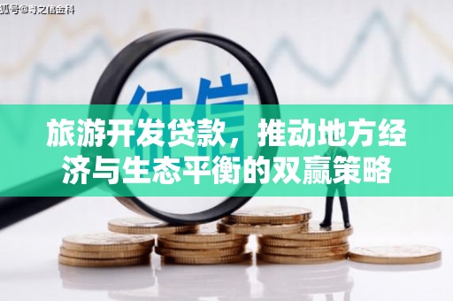 资中旅游开发贷款，推动地方经济与生态平衡的双赢策略