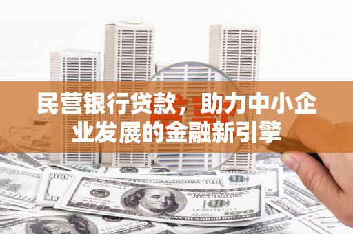 资中民营银行贷款，助力中小企业发展的金融新引擎