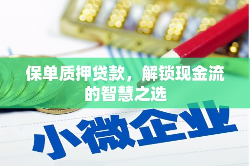 资中保单质押贷款，解锁现金流的智慧之选