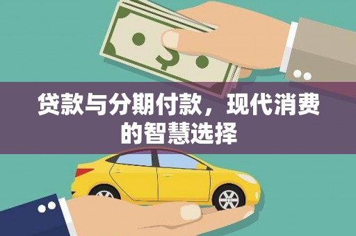 资中贷款与分期付款，现代消费的智慧选择
