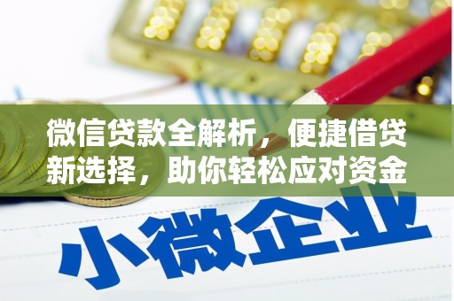 资中微信贷款全解析，便捷借贷新选择，助你轻松应对资金需求
